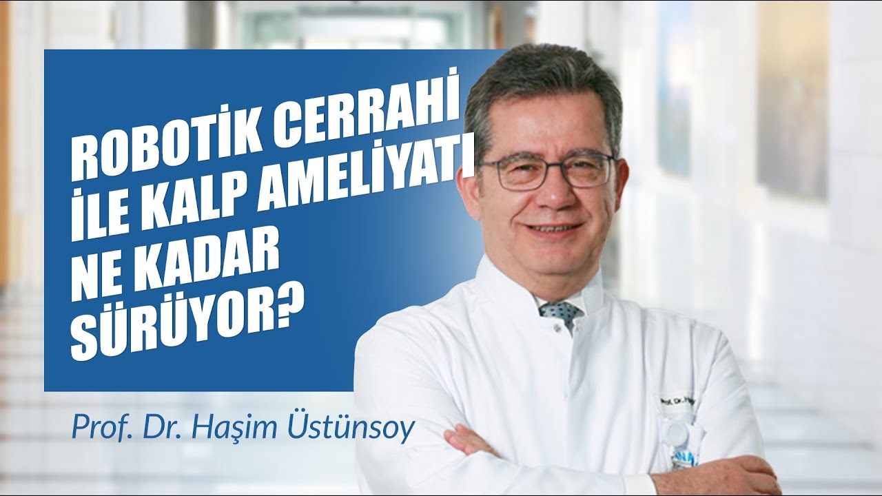 How Long Does Heart Surgery With Robotic Surgery Take? - Prof. Dr. Haşim Ustünsoy