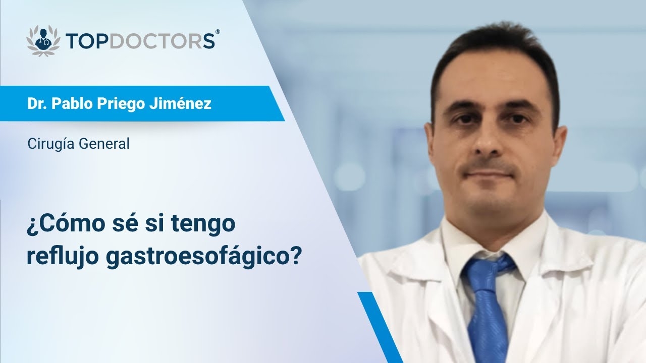 Gastroesophageal reflux: what is it and how is it treated? - Dr. Pablo Priego | Top Doctors