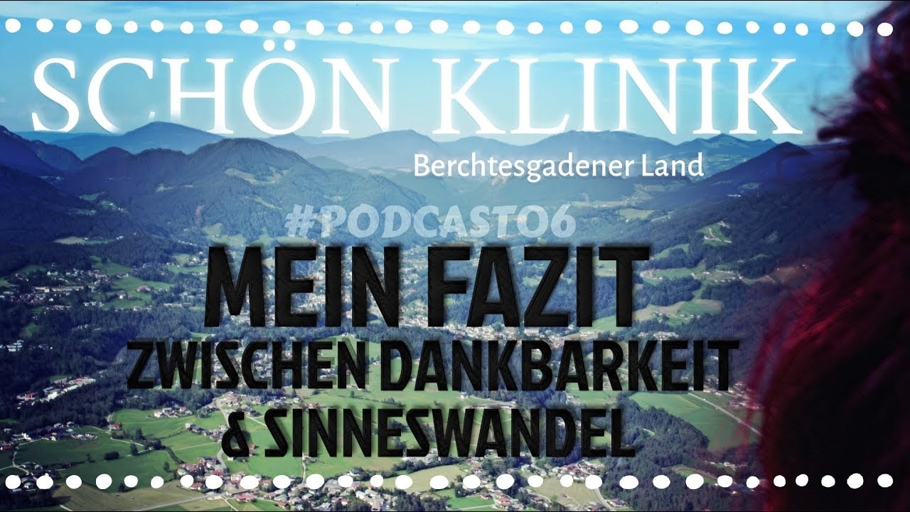 #PODCAST06 BEAUTIFUL CLINIC BERCHTESGADENER LAND//BETWEEN CHANGE OF HEART AND GRATITUDE//MY CONCLUSION